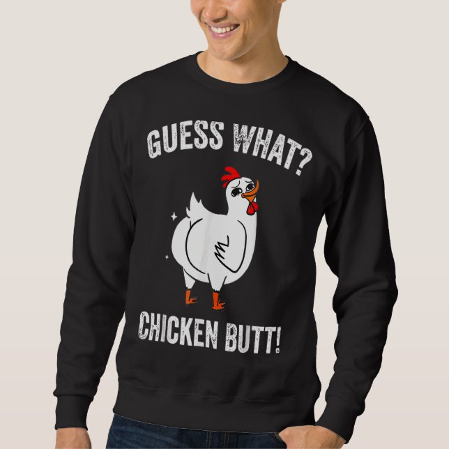 Guess What Chicken Butt  Chicken Farm Sweatshirt (Front)