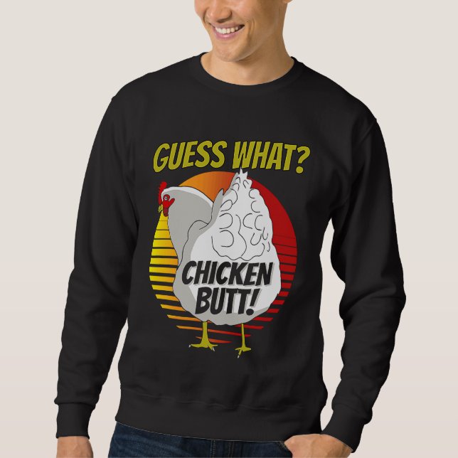 Guess What Chicken Butt  Chicken s Guess What Chic Sweatshirt (Front)