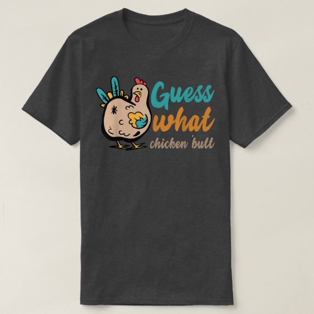 GUESS WHAT CHICKEN BUTT! Shirt (Design Front)