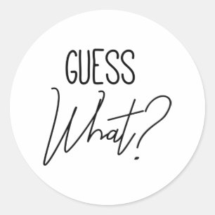 Guess What? Classic Round Sticker