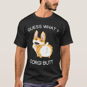 Guess What Corgi But Funny Corgi Butts For Dog T-Shirt