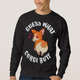 Guess What Corgi Butt  Corgi Sweatshirt