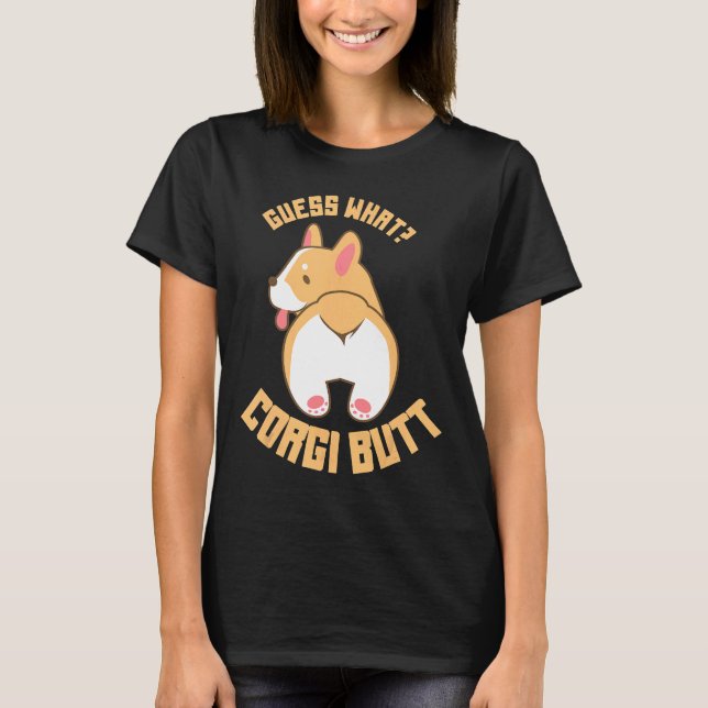 Guess What Corgi Butt  Dog T-Shirt (Front)