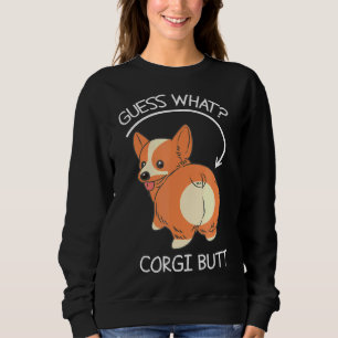 Guess What Corgi Butt    Sweatshirt