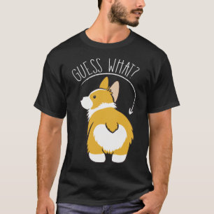 Guess What  Corgi Butt   T-Shirt
