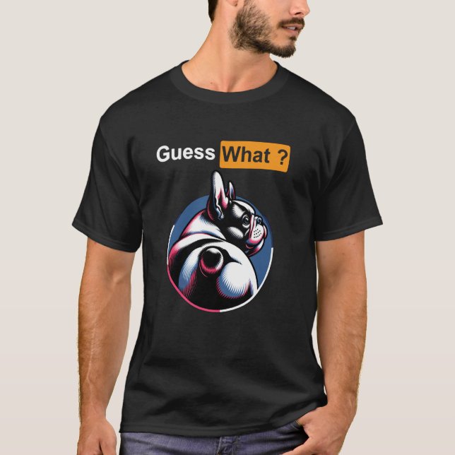 Guess What Frenchie Dog Butt T-Shirt (Front)