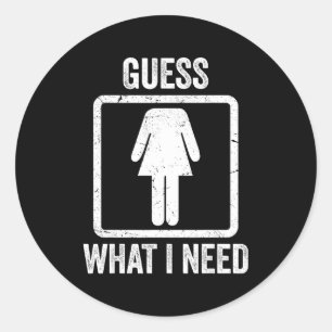 Guess what i need funny sarcastic women classic round sticker