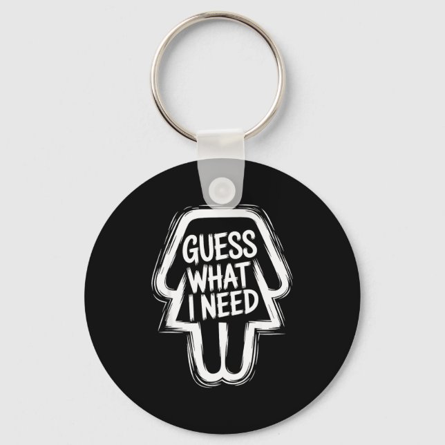 Guess what i need funny sarcastic women  key ring (Front)
