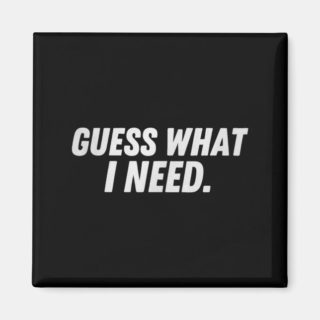 Guess what i need  magnet (Front)