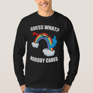 GUESS WHAT NOBODY CARES  Rainbow Meme T-Shirt