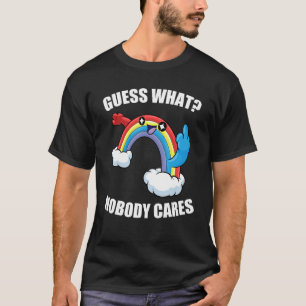 GUESS WHAT NOBODY CARES  Rainbow Meme T-Shirt