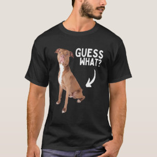 Guess What Pitbull Butt! Funny Pittie Owner Lover T-Shirt