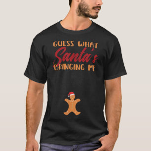 Guess What Santa's Bringing Me Gingerbread Pregnan T-Shirt