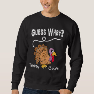 Guess What Turkey But Chicken Butt  Fall Thanksgiv Sweatshirt