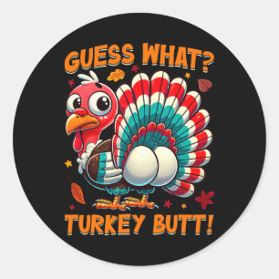 Guess What Turkey Butt Funny Thanksgiving Men Wome Classic Round Sticker