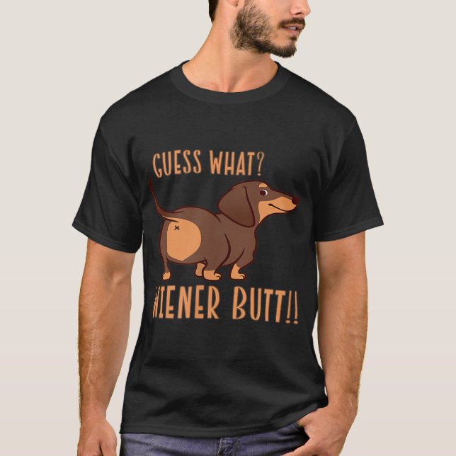 Guess What Wiener Butt Doxie Dachshund Dog Lover W T-Shirt (Front)
