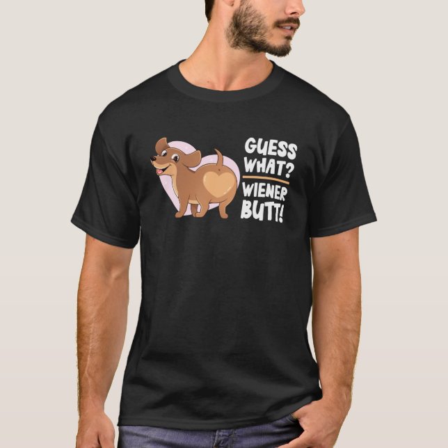 Guess What Wiener Dog Butt  Doxie Dachshund Weenie T-Shirt (Front)