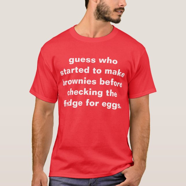 guess who started to make brownies before checking T-Shirt (Front)