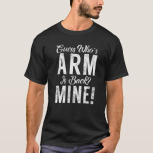 Guess Whos Arm Is Back Mine Arm Operation Injury R T-Shirt