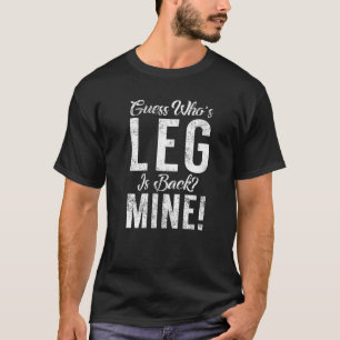 Guess Whos Leg Is Back Mine Leg Operation Injury R T-Shirt