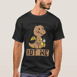 Guesse Who Loves Morning Not Me Dinos Drink Coffee T-Shirt