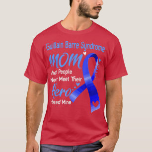 Guillain Barre Syndrome Mum most peole never meet T-Shirt