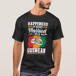 Guinea Guinean Flag Happiness IS Beign Married To  T-Shirt