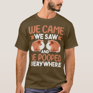 Guinea Pig LoverWe Came We Saw And We Pooped Every T-Shirt