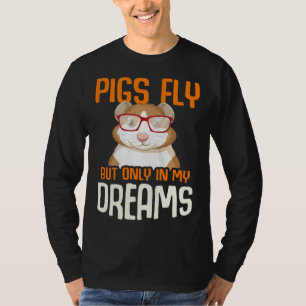 Guinea Pig Pigs Fly But Only in my Dreams T-Shirt