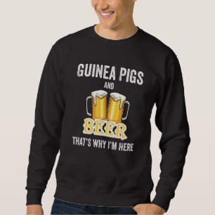 Guinea Pigs And Beer That's Why I'm Here   Sweatshirt