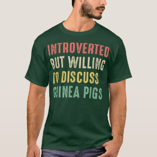 Guinea Pigs, Introverted But Willing To Discuss Gu T-Shirt