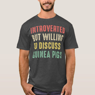 Guinea Pigs, Introverted But Willing To Discuss Gu T-Shirt
