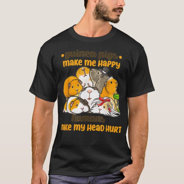 Guinea Pigs Make Happy Humans Make Head Hurt Lover T-Shirt (Front)