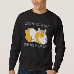 Guinea Pigs Make Me Happy Guinea Pig Sweatshirt
