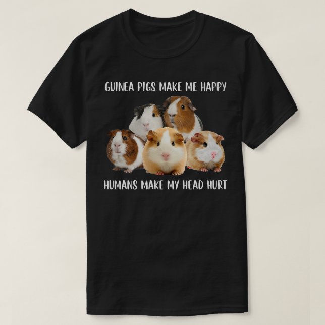 Guinea Pigs Make Me Happy Humans Make My Head Hurt T-Shirt (Design Front)