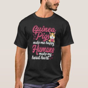 Guinea Pigs Make Me Happy Humans Make My Head Hurt T-Shirt