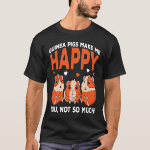 Guinea Pigs Make Me Happy You Not So Much Funny T-Shirt