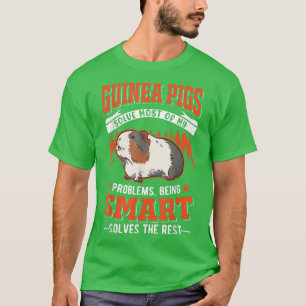 Guinea Pigs solve most of my problems Guinea Pig67 T-Shirt