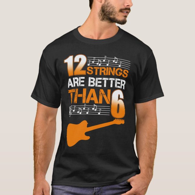 Guitar   12 Strings Are Better Than 6 Twelve T-Shirt (Front)
