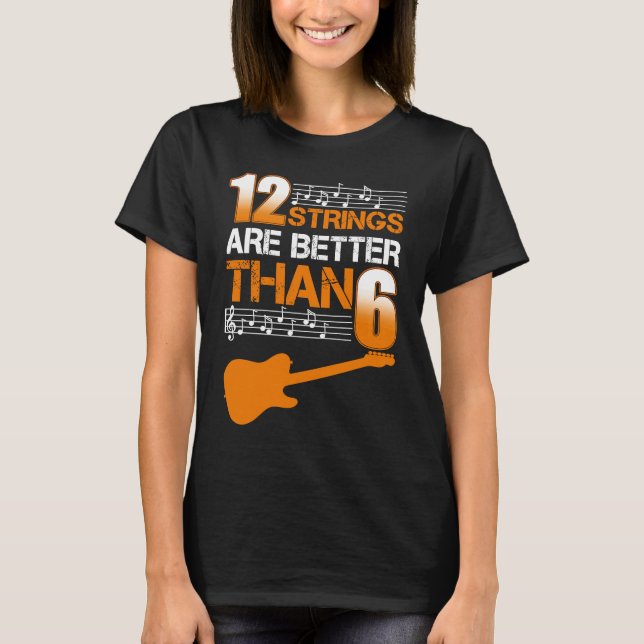 Guitar   12 Strings Are Better Than 6 Twelve T-Shirt (Front)