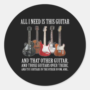 Guitar   All I Need Is This Guitar Any Musician Classic Round Sticker