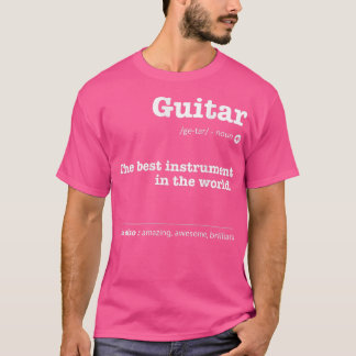Guitar Definition The Best Instrument In The World T-Shirt