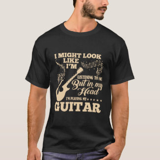 Guitar - I Might Look Like I'm Listening to You Mu T-Shirt