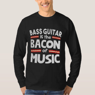 Guitar Lover   Bass Guitar Is Bacon Of Music Funny T-Shirt