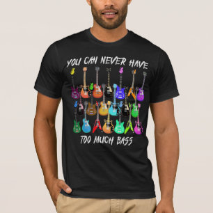 Guitar Lover   You Can Never Have To Must Bass T-Shirt