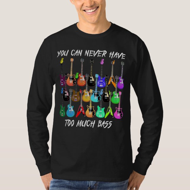 Guitar Lover | You Can Never Have To Must Bass T-Shirt (Front)