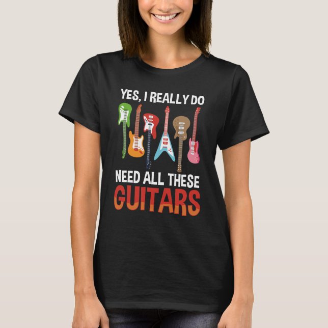 Guitar Music Lover Yes, I Do Need All These T-Shirt (Front)