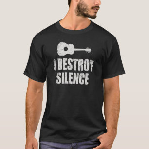 Guitar Player I Destroy Silence Guitar For Musicia T-Shirt