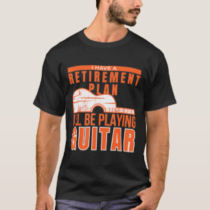 Guitarist - I Have A Retirement Plan I'll Be Playi T-Shirt
