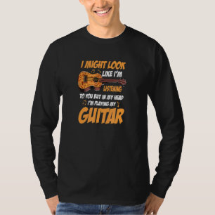 Guitarist Music In My Head Im Playing My Guitar T-Shirt